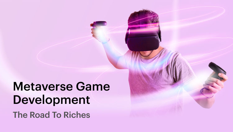 Metaverse Game Development: The Road To Riches