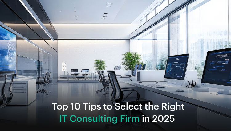 Top 10 Tips to Select the Right IT Consulting Firm in 2025