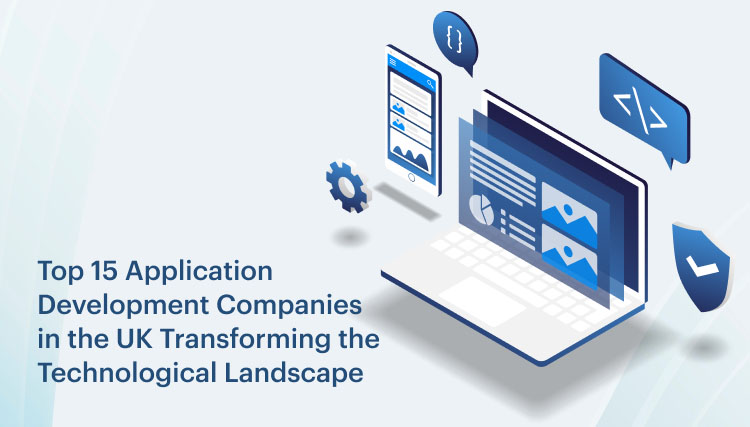 Top 15 App Development Companies in the UK Transforming the Technological Landscape