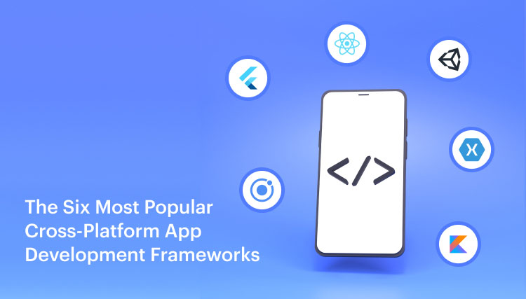 The Six Most Popular Cross Platform App Development Frameworks