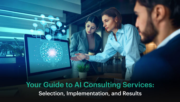 Your Guide to AI Consulting Services: Selection, Implementation, and Results