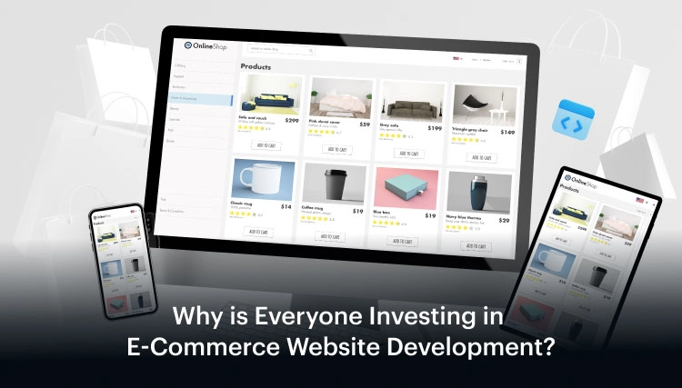 Why is Everyone Investing in E-Commerce Website Development_